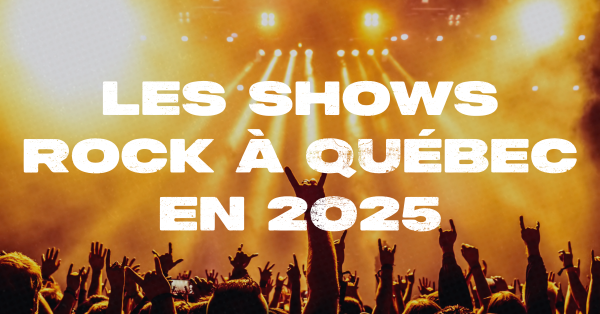 Liste de tous les shows rock à Québec en 2025